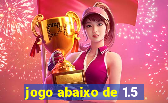 jogo abaixo de 1.5